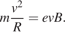 m дробь: числитель: v в степени 2 , знаменатель: R конец дроби =evB.