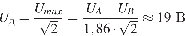 U_д= дробь: числитель: U_max, знаменатель: корень из 2 конец дроби = дробь: числитель: U_A минус U_B, знаменатель: 1,86 умножить на корень из 2 конец дроби \approx 19В