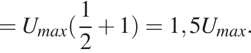 =U_max( дробь: числитель: 1, знаменатель: 2 конец дроби плюс 1)=1,5U_max.