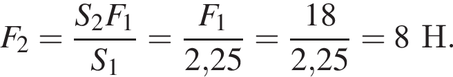 F_2= дробь: числитель: S_2F_1, знаменатель: S_1 конец дроби = дробь: числитель: F_1, знаменатель: 2, конец дроби 25= дробь: числитель: 18, знаменатель: 2, конец дроби 25=8Н.