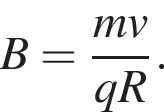 B= дробь: числитель: mv, знаменатель: qR конец дроби .